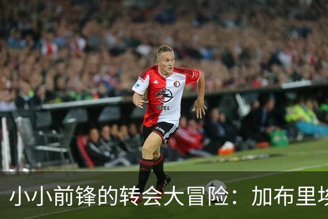 小小前锋的转会大冒险：加布里埃尔与巴萨的“甜蜜蜜”约定