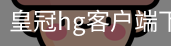 皇冠hg客户端下载